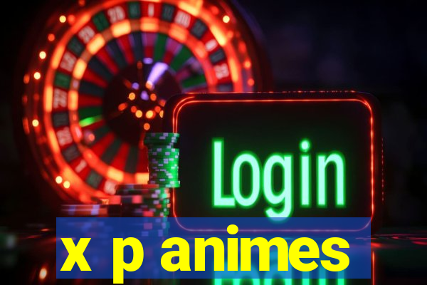 x p animes